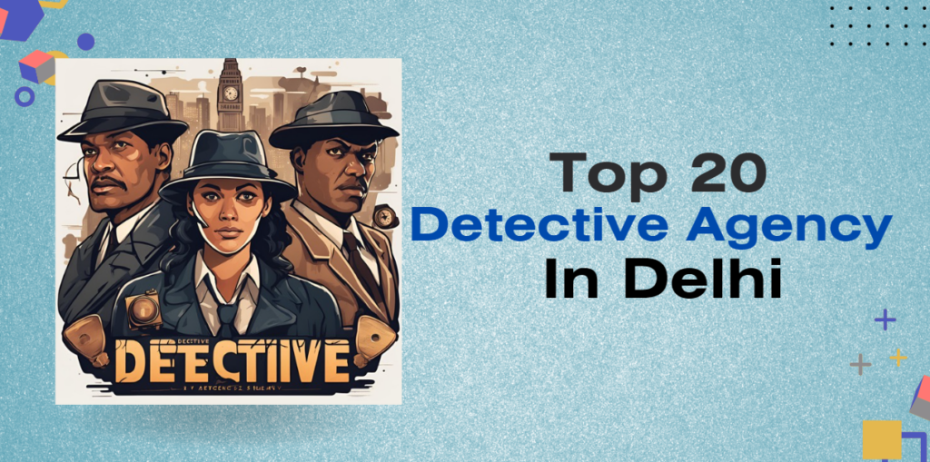 Top 20 Detective Agency In Delhi (2024)