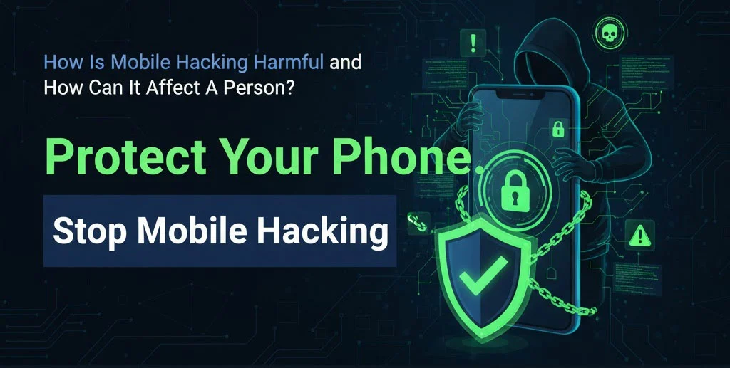 How is mobile hacking harmful and How Can It affect a person?