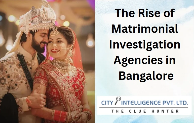 The Rise of Matrimonial Investigation Agencies in Bangalore